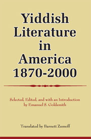 Yiddish Literature in America 1870-2000. Selected, Edited and with an Introduction by Emanuel S. Goldsmith. Translated by Barnett Zumoff. Jersey City: Ktav, 2009